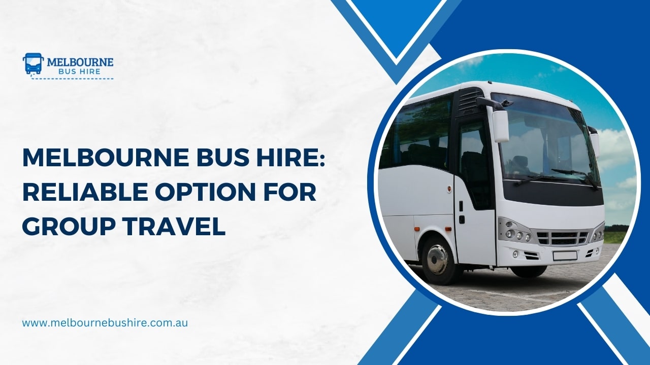 Melbourne Bus Hire Reliable Option for Group Travel